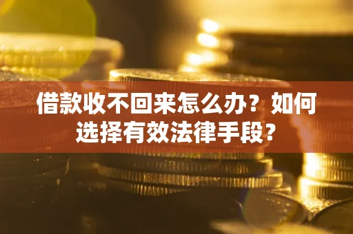 北京借款收不回来怎么办？如何选择有效法律手段？