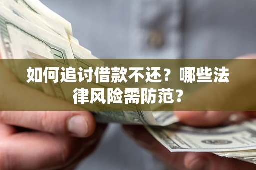 北京如何追讨借款不还？哪些法律风险需防范？