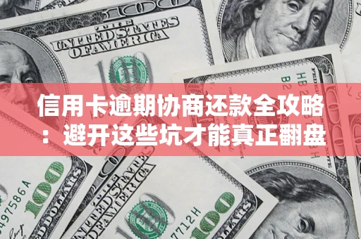 北京信用卡逾期协商还款全攻略：避开这些坑才能真正翻盘